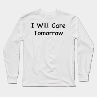 I Will Care Tomorrow Long Sleeve T-Shirt